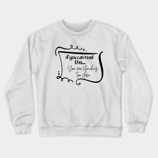 If You Can Read This You Are Standing Too Close, Social Distancing T-shirt Crewneck Sweatshirt